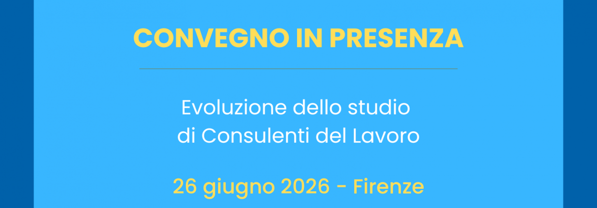 Convegno a Firenze il 26 giugno 2026 dalle 14:00 per approfondire l'evoluzione dello studio di Consulenti del Lavoro